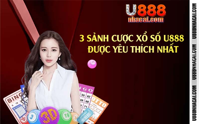 3 sảnh cược xổ số U888 được yêu thích nhất