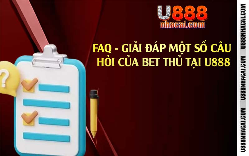 FAQ - Giải đáp một số câu hỏi của bet thủ tại U888