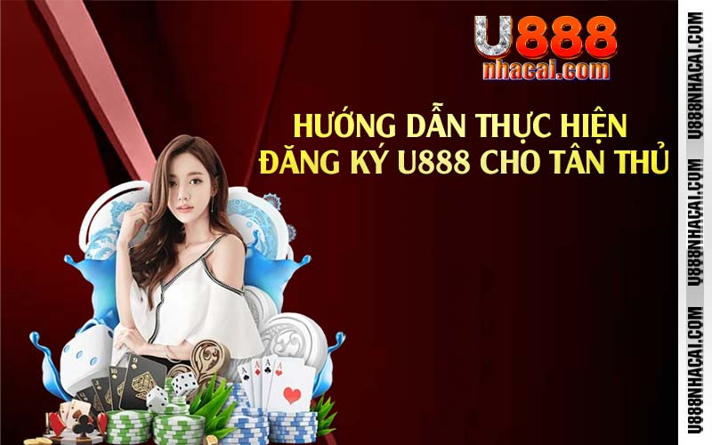 Hướng dẫn thực hiện đăng ký U888 cho tân thủ