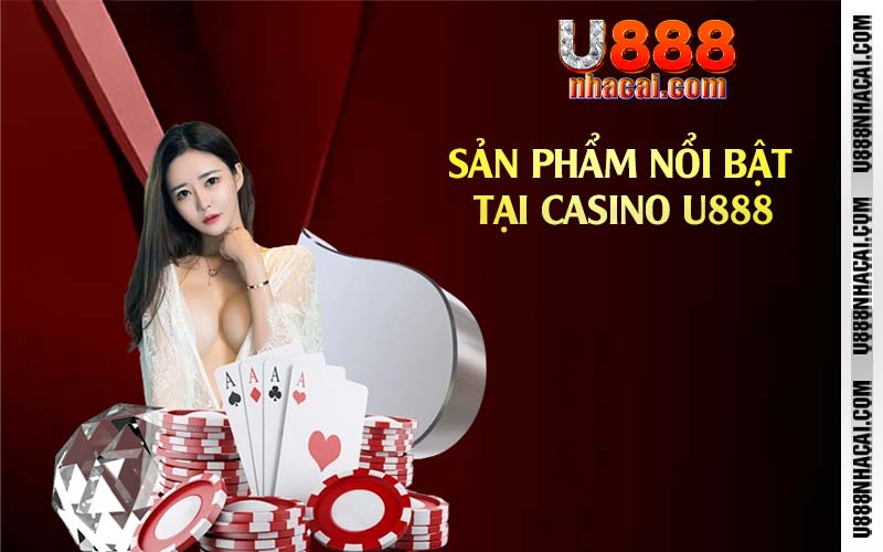 Sản phẩm nổi bật tại casino U888